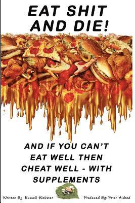 Eat Shit And Die !: And if you can't eat well then cheat well with supplements 1