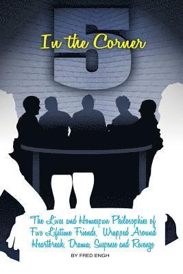 bokomslag 5 in The Corner: The Lives and Homespun Philosophies of Five Lifetime Friends wrapped around Heartbreak, Drama, Suspense and Revenge