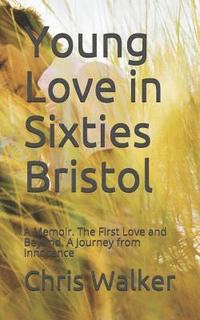 bokomslag Young Love in Sixties Bristol: A Memoir. The First Love and Beyond. A Journey from Innocence