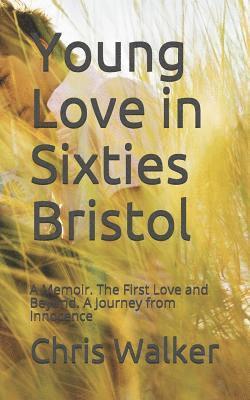 Chris Walker - Young Love in Sixties Bristol: A Memoir. The First Love and Beyond. A Journey from Innocence, Häftad