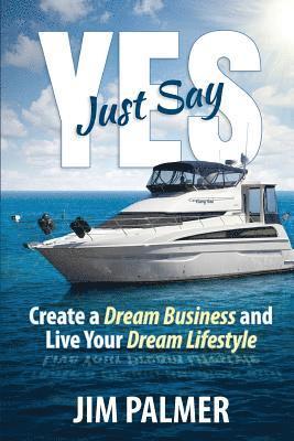 bokomslag Just Say Yes: Create Your Dream Business and Live Your Dream Lifestyle