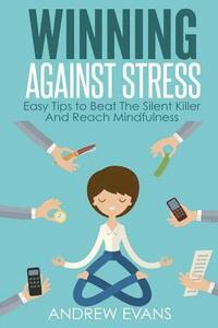 bokomslag Winning Against Stress: Easy Tips to Beat The Silent Killer And Reach Mindfulness