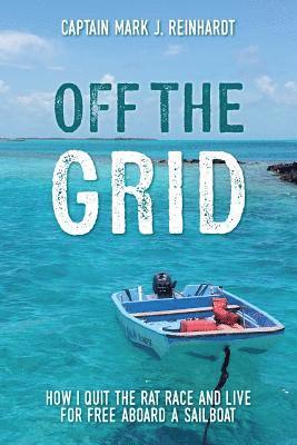 bokomslag Off The Grid: How I quit the rat race and live for free aboard a sailboat