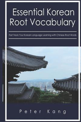 Essential Korean Root Vocabulary Fast Track Your Korean Language Learning with Chinese Root Words: Essential Chinese Roots for Korean Learning 1