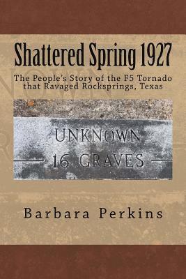 Barbara Perkins - Shattered Spring 1927: The People's Story of the F5 Tornado at Rocksprings, Texas, Häftad