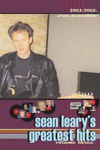 bokomslag Sean Leary's Greatest Hits, volume three: Wrote To Perdition 2003-2005