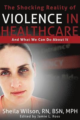 bokomslag The Shocking Reality of Violence in Healthcare: And What We Can Do About It