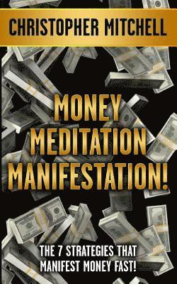 bokomslag Money Meditation Manifestation!: The 7 Strategies That Manifest Money Fast!