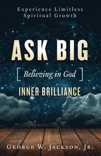 bokomslag Ask BIG [Believing in God] Inner Brilliance: Unimagined Spiritual Growth, Inner Peace, and Happiness through Prayer and Meditation.