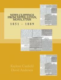 bokomslag News Clippings from Nephi, Levan, Mona, Utah: 1851 - 1889