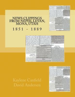 News Clippings from Nephi, Levan, Mona, Utah: 1851 - 1889 1