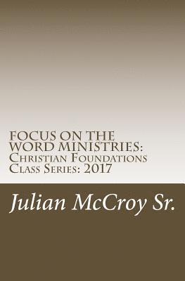 Focus on the Word Ministries: Christian Foundations Class Series: 2017 1