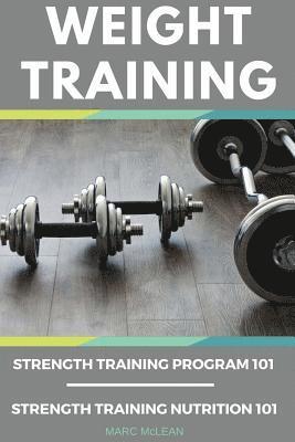 Marc McLean - Weight Training Books: Strength Training Program 101 + Strength Training Nutrition 101, Häftad