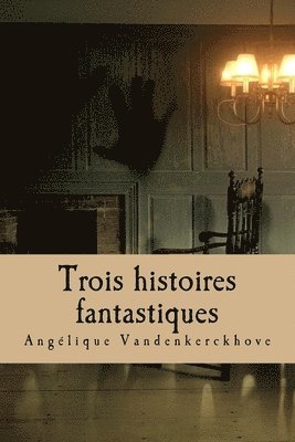 Angélique Vandenkerckhove - Trois histoires fantastiques, Häftad