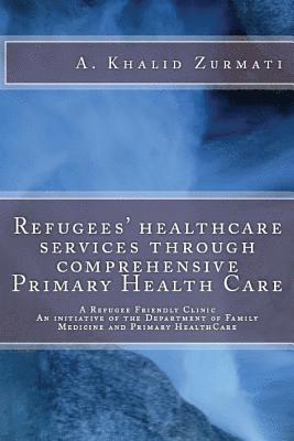 Refugees healthcare services through comprehensive Primary Health Care: A Refugee Friendly Clinic 1