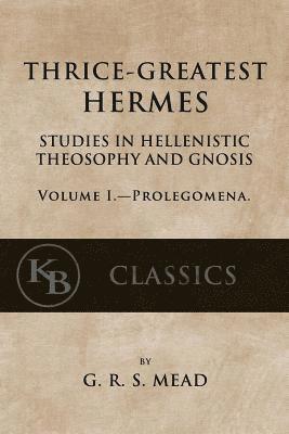 Thrice-Greatest Hermes, Volume I: Studies in Hellenistic Theosophy and Gnosis 1