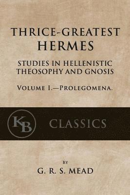 G. R. S. Mead - Thrice-Greatest Hermes, Volume I: Studies in Hellenistic Theosophy and Gnosis, Häftad
