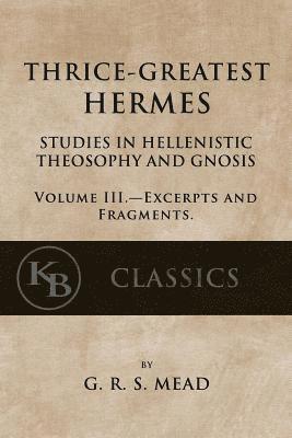 Thrice-Greatest Hermes, Volume III: Studies in Hellenistic Theosophy and Gnosis 1