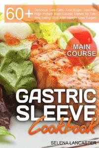 bokomslag Gastric Sleeve Cookbook: MAIN COURSE - 60 Delicious Low-Carb, Low-Sugar, Low-Fat, High Protein Main Course Dishes for Lifelong Eating Style Aft