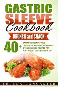 bokomslag Gastric Sleeve Cookbook: BUNCH and SNACK - 40+ Bariatric-Friendly Pies, Casserole, Fritters, Meatballs, Bites and Chips Recipes for Post-Weight