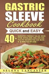 bokomslag Gastric Sleeve Cookbook: QUICK and EASY - 40+ Bariatric-Friendly Salad, Soup, Stew, Vegetable Noodles, Grilling, Stir-Fry and Braising Recipes