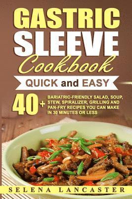 Selena Lancaster - Gastric Sleeve Cookbook: QUICK and EASY - 40+ Bariatric-Friendly Salad, Soup, Stew, Vegetable Noodles, Grilling, Stir-Fry and Braising Recipes, Häftad