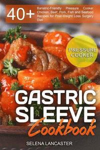 bokomslag Gastric Sleeve Cookbook: PRESSURE COOKER ? 40+ Bariatric-Friendly Pressure Cooker Chicken, Beef, Pork, Fish and Seafood Recipes for Post-Weight
