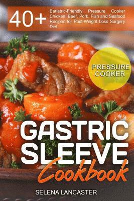 Gastric Sleeve Cookbook: PRESSURE COOKER ? 40+ Bariatric-Friendly Pressure Cooker Chicken, Beef, Pork, Fish and Seafood Recipes for Post-Weight 1