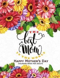 bokomslag The Best Mom in The World: Happy Mother's day Coloring Book for Adults Flower, Floral and Cute Animals with Quotes to color