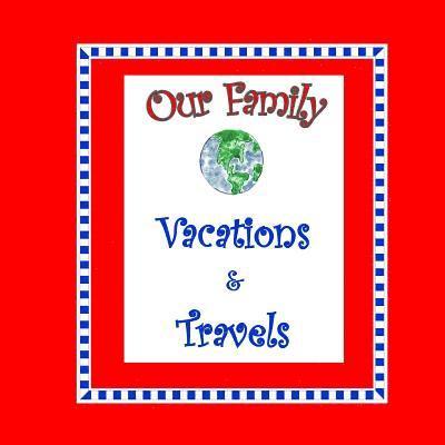 Our Family Vacations and Travels 1