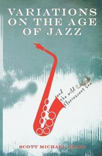 bokomslag Variations On The Age Of Jazz And The Wild Fluorescent Sea