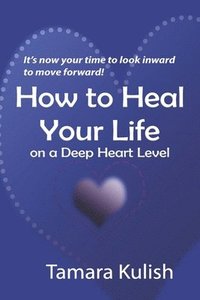 bokomslag How to Heal Your Life on a Deep Heart Level