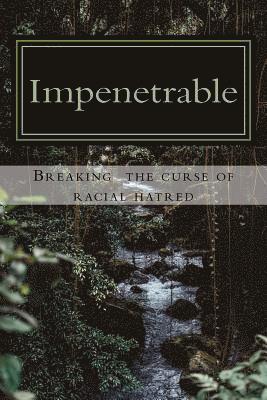 Impenetrable: Breaking the curse of racial hatred 1