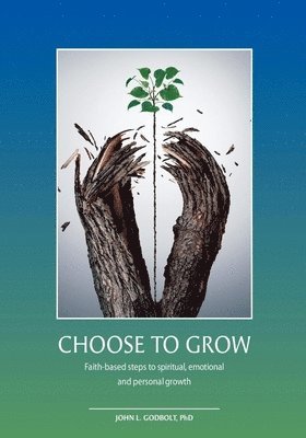 bokomslag Choose To Grow: Faith-based steps to spiritual, emotional and personal growth