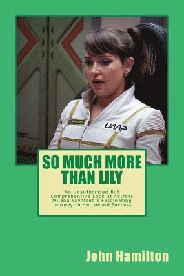 John V. Hamilton - So Much More Than Lily: An Unauthorized but Comprehensive Look at Actress & Comedian Milana Vayntrub's Fascinating Journey to Commercial Succe, Häftad