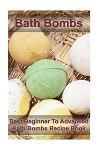 bokomslag Bath Bombs: Best Beginner To Advanced Bath Bombs Recipe Book: (Diy Bath Bombs, How to Make Bath Bombs, Make Your Own Bath Bombs)
