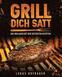 bokomslag Grill Dich Satt: Das Grillbuch mit den saftigsten Rezepten - inkl. Grundlagen und Tipps rund ums Grillen
