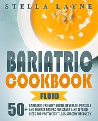 bokomslag Bariatric Cookbook: FLUID - 50 Unique Bariatric-Friendly Broth, Beverage, Popsicle and Mousse recipes for Stage I and II Fluid Diets for P