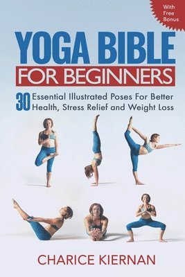 bokomslag The Yoga Bible For Beginners: 30 Essential Illustrated Poses For Better Health, Stress Relief and Weight Loss