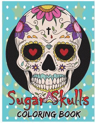 bokomslag Sugar Skulls Coloring Book: Day of the Dead For Grown-Ups Tattoo Coloring Book 8.5x11' 69 Pages