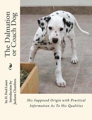 bokomslag The Dalmation or Coach Dog: His Supposed Origin with Practical Information As To His Qualities