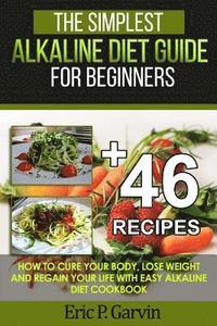 bokomslag The Simplest Alkaline Diet Guide for Beginners + 46 Easy Recipes: How to Cure Your Body, Lose Weight And Regain Your Life with Easy Alkaline Diet Cook