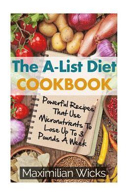 bokomslag The A-List Diet Cookbook: Powerful Recipes That Use Micronutrients To Lose Up To 3 Pounds A Week