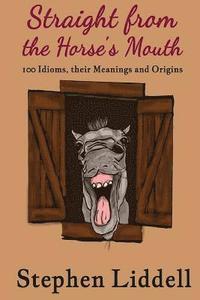 bokomslag Straight from the Horse's Mouth: 100 Idioms, their Meanings and Origins