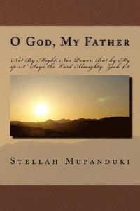 bokomslag O God, My Father: "not by Might, Nor Power, But by My Spirit" Says the Lord Almighty. Zech 4:6
