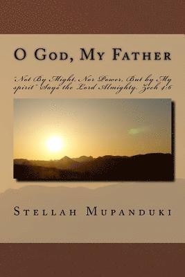 O God, My Father: 'not by Might, Nor Power, But by My Spirit' Says the Lord Almighty. Zech 4:6 1