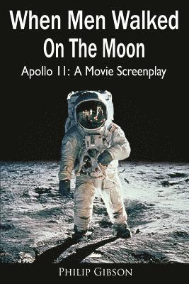Philip Gibson - When Men Walked On The Moon: Apollo 11: A Movie Screenplay, Häftad