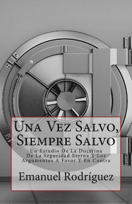 Una Vez Salvo, Siempre Salvo: Un Estudio De La Doctrina De La Seguridad Eterna Y Los Argumentos A Favor Y En Contra 1