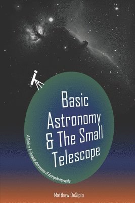 Basic Astronomy & the Small Telescope: A Guide to Affordable Astronomy and Astrophotography 1