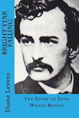 Diane Levero - Bright Star Falling: The Story of John Wilkes Booth, Häftad